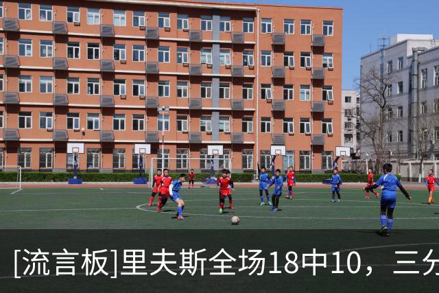 [流言板]里夫斯全场18中10，三分7中4得到28分4篮板7助攻、7次失误